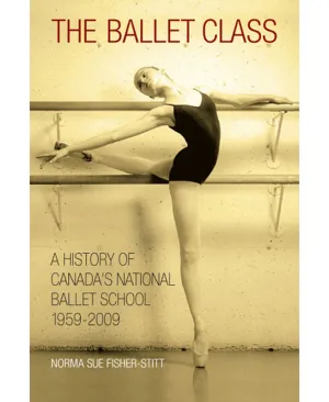 The Ballet Class: A History of Canada's National Ballet School 1959 - 2009